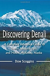 Discovering Denali: A Complete Reference Guide to Denali National Park and Mount McKinley, Alaska (Paperback)