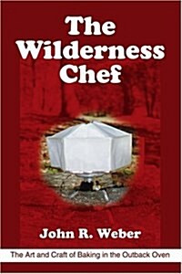 The Wilderness Chef: The Art and Craft of Baking in the Outback Oven (Paperback)