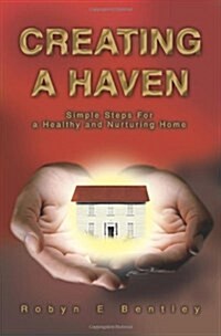 Creating a Haven: Simple Steps for a Healthy and Nurturing Home (Paperback)