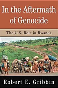 In the Aftermath of Genocide: The U.S. Role in Rwanda (Paperback)
