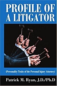 Profile of a Litigator: (Personality Traits of the Personal Injury Attorney) (Paperback)