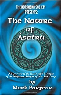 The Nature of Asatru: An Overview of the Ideals and Philosophy of the Indigenous Religion of Northern Europe (Paperback)