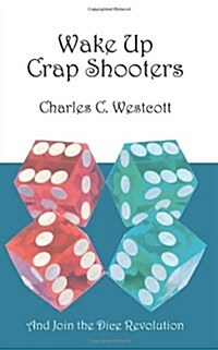 Wake Up Crap Shooters: And Join the Dice Revolution (Paperback)