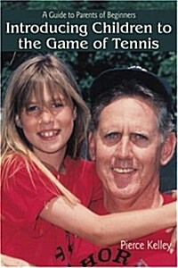 Introducing Children to the Game of Tennis: A Guide to Parents of Beginners (Paperback)