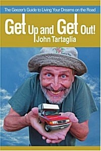 Get Up and Get Out!: The Geezers Guide to Living Your Dreams on the Road (Paperback)