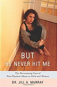 But He Never Hit Me: The Devastating Cost of Non-Physical Abuse to Girls and Women (Paperback)