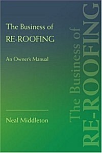 The Business of Re-Roofing: An Owners Manual (Paperback)