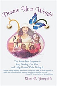 Donate Your Weight: The Stress-Free Program to Stop Dieting, Get Slim, and Help Others While Doing It (Paperback)