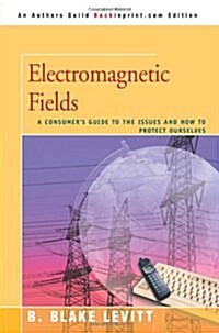 Electromagnetic Fields: A Consumers Guide to the Issues and How to Protect Ourselves (Paperback)