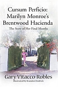 Cursum Perficio: Marilyn Monroes Brentwood Hacienda: The Story of Her Final Months (Hardcover, 2, Expanded)