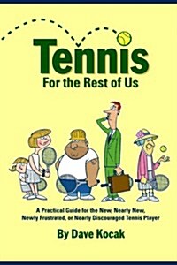 Tennis for the Rest of Us: A Practical Guide for the New, Nearly New, Newly Frustrated or Nearly Discouraged Tennis Player (Paperback)