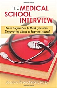 The Medical School Interview: From Preparation to Thank You Notes: Empowering Advice to Help You Succeed (Paperback)