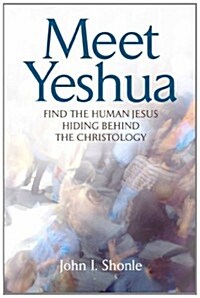 Meet Yeshua: Find the Human Jesus Hiding Behind the Christology (Paperback)