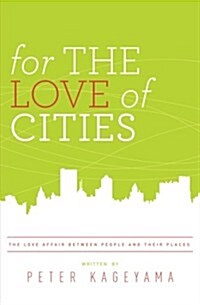For the Love of Cities: The Love Affair Between People and Their Places (Paperback)