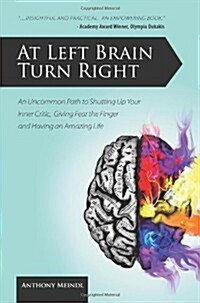At Left Brain Turn Right: An Uncommon Path to Shutting Up Your Inner Critic, Giving Fear the Finger & Having an Amazing Life! (Paperback)