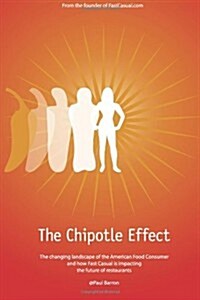 The Chipotle Effect: The Changing Landscape of the American Social Consumer and How Fast Casual Is Impacting the Future of Restaurants. (Paperback)