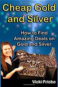 Cheap Gold and Silver: How to Find Amazing Deals on Gold and Silver (Paperback)