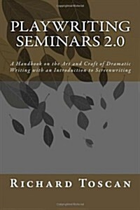 Playwriting Seminars 2.0: A Handbook on the Art and Craft of Dramatic Writing with an Introduction to Screenwriting (Paperback)