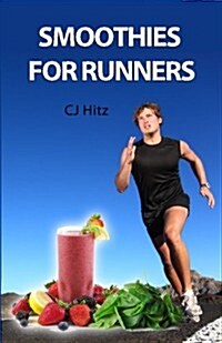 Smoothies for Runners: 32 Proven Smoothie Recipes to Take Your Running Performance to the Next Level, Decrease Your Recovery Time and Allow Y (Paperback)