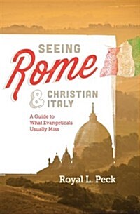Seeing Rome & Christian Italy: A Guide to What Evangelicals Usually Miss (Paperback)