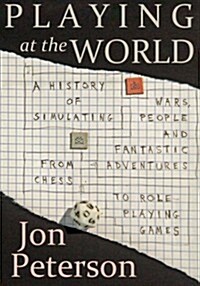 Playing at the World: A History of Simulating Wars, People and Fantastic Adventures, from Chess to Role-Playing Games (Paperback)
