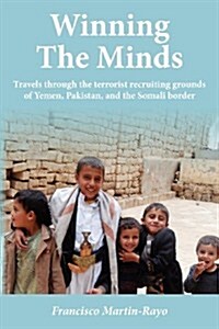 Winning the Minds: Travels Through the Terrorist Recruiting Grounds of Yemen, Pakistan, and the Somali Border (Paperback)