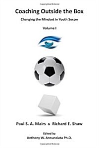 Coaching Outside the Box: Changing the Mindset in Youth Soccer (Volume 1) (Paperback)