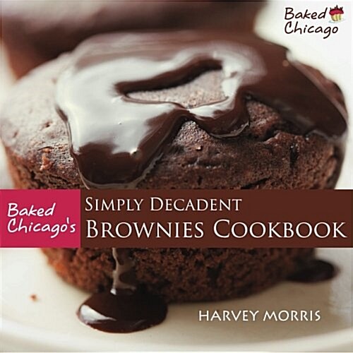 Baked Chicagos Simply Decadent Brownies Cookbook (Paperback, 1st)