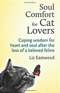 Soul Comfort for Cat Lovers: Coping Wisdom for Heart and Soul After the Loss of a Beloved Feline (Paperback)