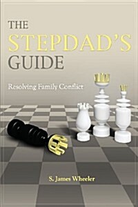 The Stepdads Guide: Resolving Family Conflict (Paperback)