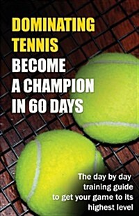 Dominating Tennis Become a Champion in 60 Days (Paperback)