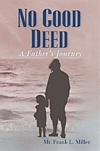 No Good Deed: A Fathers Journey (Paperback)