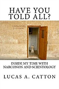 Have You Told All?: Inside My Time with Narconon and Scientology (Paperback)
