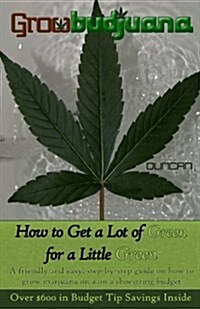 GrowBudjuana: How to Get a Lot of Green for a Little Green (Paperback, 1st)