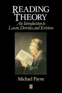 Reading theory : an introduction to Lacan, Derrida, and Kristeva