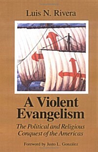 A Violent Evangelism: The Political and Religious Conquest of the Americas (Paperback)