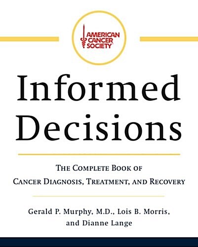 American Cancer Societys Informed Decisions: The Complete Book of Diagnosis, Treatment, and Recovery (Hardcover)