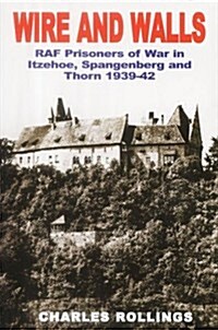 Wire and Walls: RAF Prisoners of War in Itzehoe, Spangenberg and Thorn 1939-42 (Hardcover)