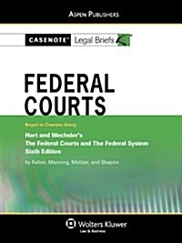 Casenote Legal Briefs: Federal Courts, Keyed to Hart and Wechslersthe Federal Courts and the Federal System, 6th Ed. (Paperback)