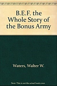 B.E.F. the Whole Story of the Bonus Army (Hardcover)