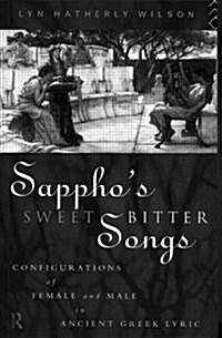 Sapphos Sweetbitter Songs : Configurations of female and male in ancient Greek Lyric (Paperback)