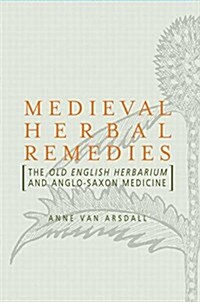 Medieval Herbal Remedies : The Old English Herbarium and Anglo-Saxon Medicine (Paperback)