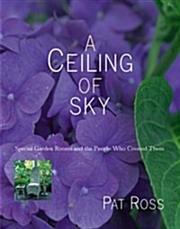 A Ceiling of Sky: Special Garden Rooms and the People Who Created Them (Hardcover, First edition.)