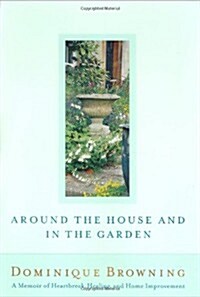 Around the House and In the Garden: A Memoir of Heartbreak, Healing, and Home Improvement (Hardcover, 1941)