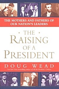 The Raising of a President: The Mothers and Fathers of Our Nations Leaders (Hardcover, First Edition (1 in number line))
