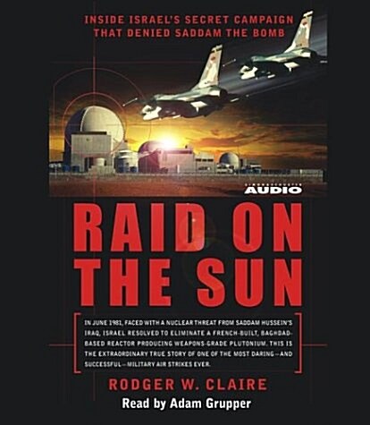 Raid on the Sun: Inside Israels secret campaign that denied Saddam the bomb (Audio CD, Abridged)