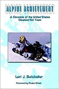Alpine Achievement: A Chronicle of the United States Disabled Ski Team (Paperback)