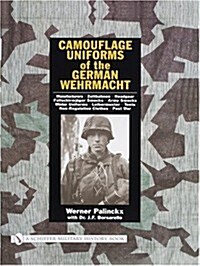 Camouflage Uniforms of the German Wehrmacht: Manufacturers - Zeltbahnen - Headgear - Fallschirmjager Smocks - Army Smocks - Padded Uniforms - Leibermu (Hardcover)