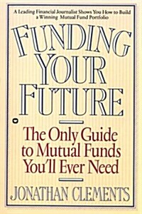 Funding Your Future: The Only Guide to Mutual Funds Youll Ever Need (Paperback)
