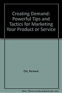 Creating Demand: Powerful Tips and Tactics for Marketing Your Product or Service (Paperback)